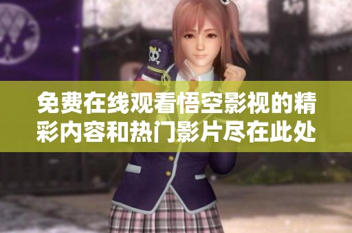 免費在線觀看悟空影視的精彩內(nèi)容和熱門影片盡在此處