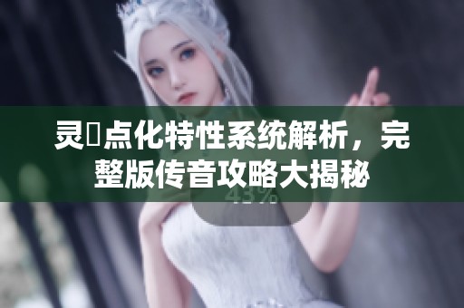 靈箓點化特性系統(tǒng)解析，完整版?zhèn)饕艄ヂ源蠼颐? title=