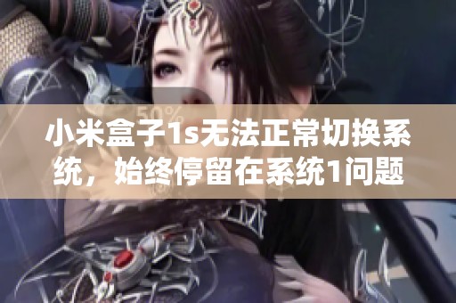 小米盒子1s無法正常切換系統(tǒng)，始終停留在系統(tǒng)1問題解析