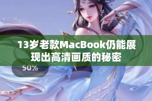 13歲老款MacBook仍能展現(xiàn)出高清畫質的秘密
