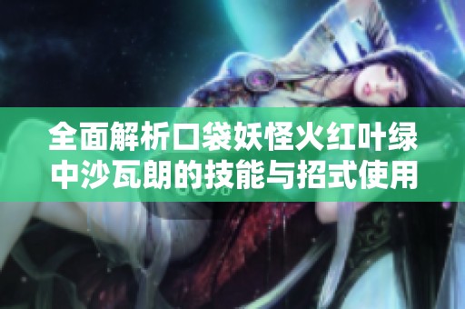全面解析口袋妖怪火紅葉綠中沙瓦朗的技能與招式使用技巧