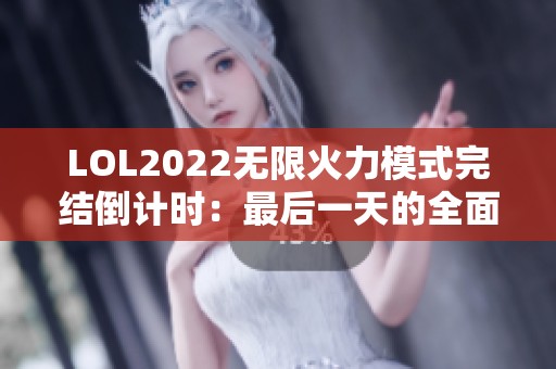 LOL2022無(wú)限火力模式完結(jié)倒計(jì)時(shí)：最后一天的全面揭秘