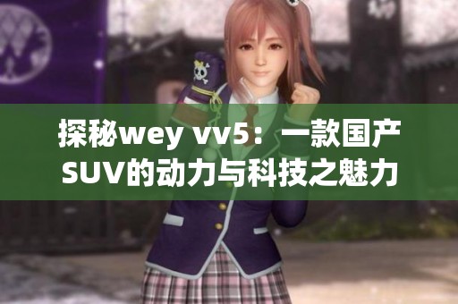 探秘wey vv5：一款國產(chǎn)SUV的動(dòng)力與科技之魅力