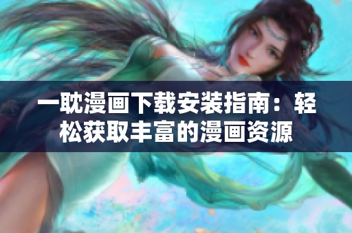 一耽漫畫下載安裝指南：輕松獲取豐富的漫畫資源