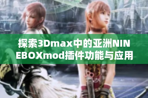 探索3Dmax中的亞洲NINEBOXmod插件功能與應(yīng)用詳解
