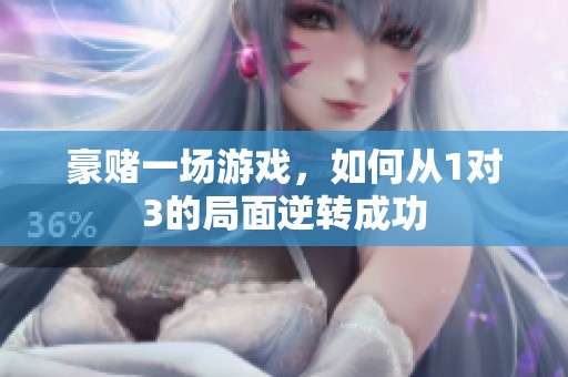豪賭一場游戲，如何從1對(duì)3的局面逆轉(zhuǎn)成功