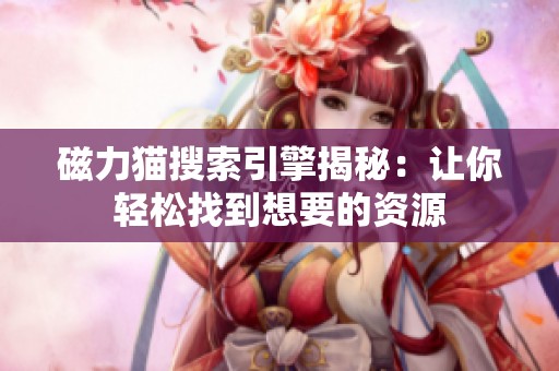 磁力貓搜索引擎揭秘：讓你輕松找到想要的資源