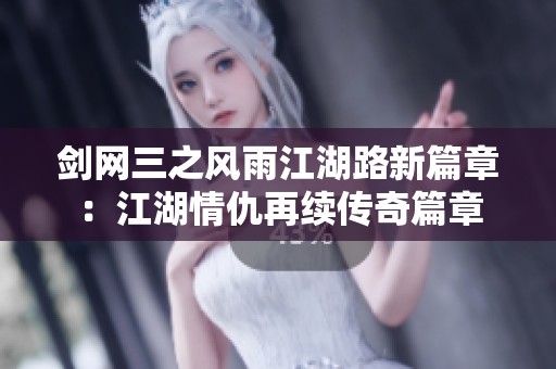 劍網(wǎng)三之風(fēng)雨江湖路新篇章：江湖情仇再續(xù)傳奇篇章