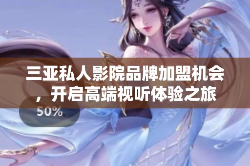三亞私人影院品牌加盟機(jī)會(huì)，開(kāi)啟高端視聽(tīng)體驗(yàn)之旅