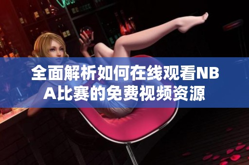 全面解析如何在線(xiàn)觀看NBA比賽的免費(fèi)視頻資源