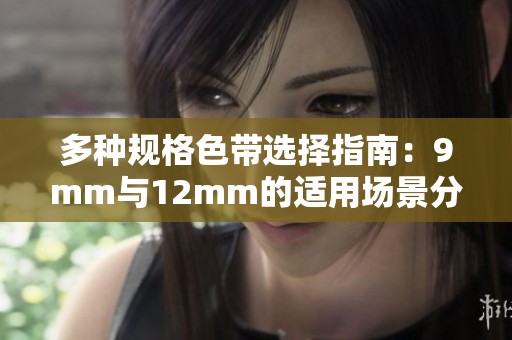 多種規(guī)格色帶選擇指南：9mm與12mm的適用場景分析