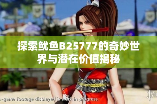 探索魷魚B25777的奇妙世界與潛在價值揭秘