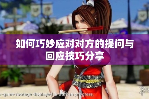 如何巧妙應對對方的提問與回應技巧分享