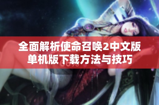 全面解析使命召喚2中文版單機(jī)版下載方法與技巧
