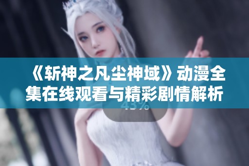 《斬神之凡塵神域》動(dòng)漫全集在線觀看與精彩劇情解析