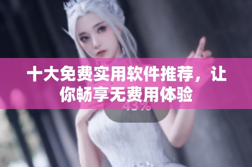 十大免費實用軟件推薦，讓你暢享無費用體驗