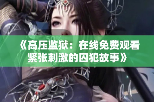 《高壓監(jiān)獄：在線免費觀看緊張刺激的囚犯故事》