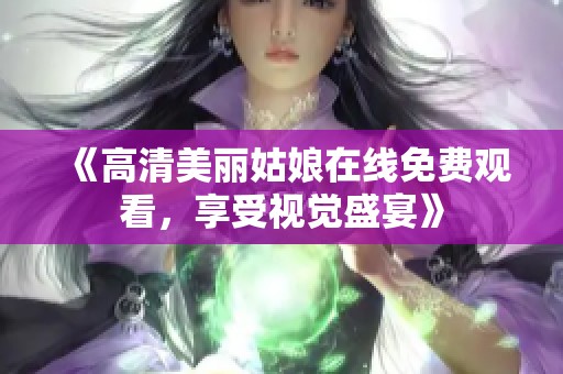《高清美麗姑娘在線免費(fèi)觀看，享受視覺盛宴》