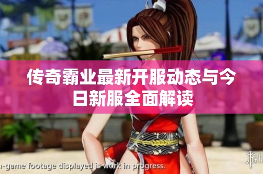 傳奇霸業(yè)最新開服動態(tài)與今日新服全面解讀