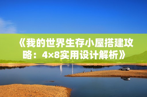 《我的世界生存小屋搭建攻略：4×8實(shí)用設(shè)計(jì)解析》