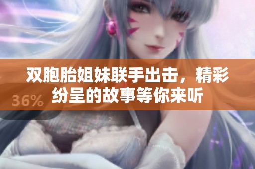 雙胞胎姐妹聯(lián)手出擊，精彩紛呈的故事等你來(lái)聽