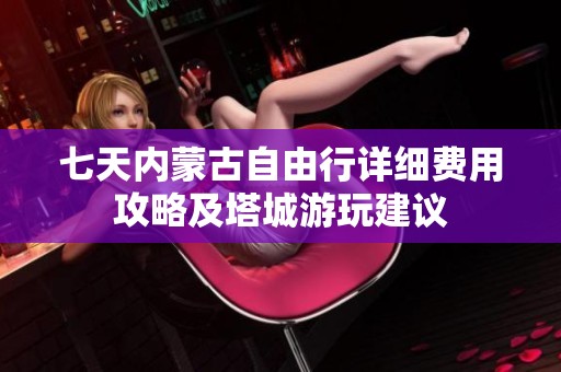 七天內(nèi)蒙古自由行詳細(xì)費(fèi)用攻略及塔城游玩建議