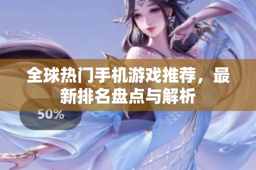 全球熱門手機游戲推薦，最新排名盤點與解析