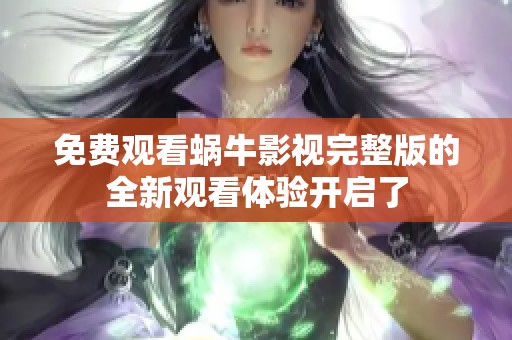 免費(fèi)觀看蝸牛影視完整版的全新觀看體驗(yàn)開(kāi)啟了