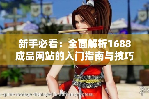 新手必看：全面解析1688成品網(wǎng)站的入門指南與技巧