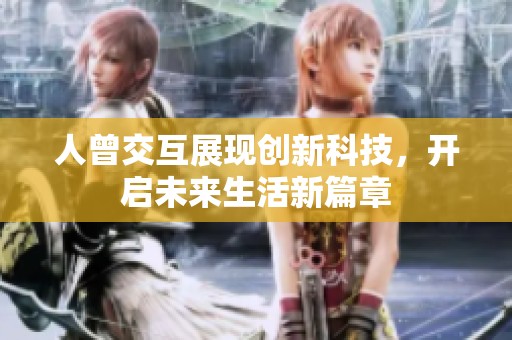 人曾交互展現(xiàn)創(chuàng)新科技，開啟未來生活新篇章