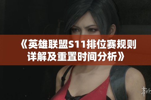 《英雄聯(lián)盟S11排位賽規(guī)則詳解及重置時(shí)間分析》