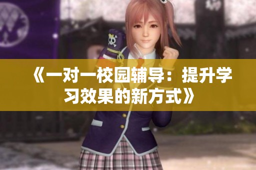 《一對(duì)一校園輔導(dǎo)：提升學(xué)習(xí)效果的新方式》