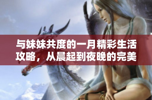 與妹妹共度的一月精彩生活攻略，從晨起到夜晚的完美計(jì)劃