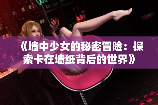 《墻中少女的秘密冒險(xiǎn)：探索卡在墻紙背后的世界》