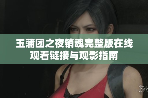 玉蒲團之夜銷魂完整版在線觀看鏈接與觀影指南