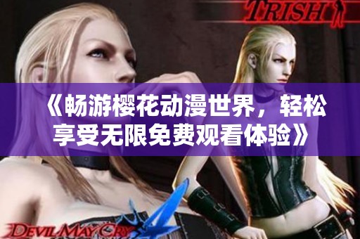 《暢游櫻花動漫世界，輕松享受無限免費觀看體驗》