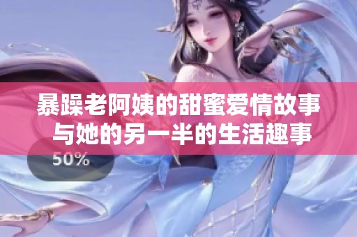 暴躁老阿姨的甜蜜愛情故事 與她的另一半的生活趣事