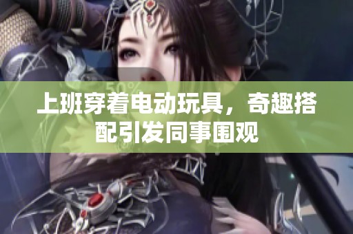 上班穿著電動(dòng)玩具，奇趣搭配引發(fā)同事圍觀
