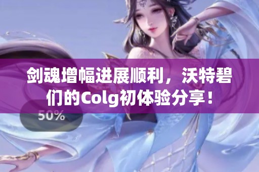 劍魂增幅進(jìn)展順利，沃特碧們的Colg初體驗(yàn)分享！