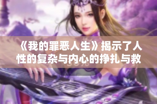 《我的罪惡人生》揭示了人性的復(fù)雜與內(nèi)心的掙扎與救贖之旅