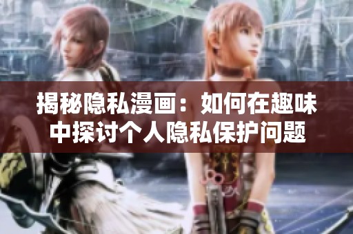揭秘隱私漫畫：如何在趣味中探討個人隱私保護(hù)問題