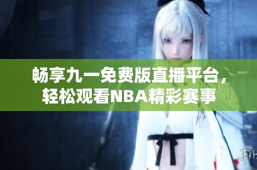 暢享九一免費版直播平臺，輕松觀看NBA精彩賽事