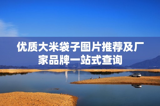 優(yōu)質(zhì)大米袋子圖片推薦及廠家品牌一站式查詢