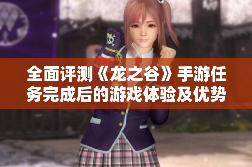 全面評測《龍之谷》手游任務完成后的游戲體驗及優(yōu)勢分析