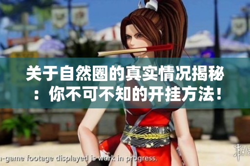 關(guān)于自然圈的真實情況揭秘：你不可不知的開掛方法！