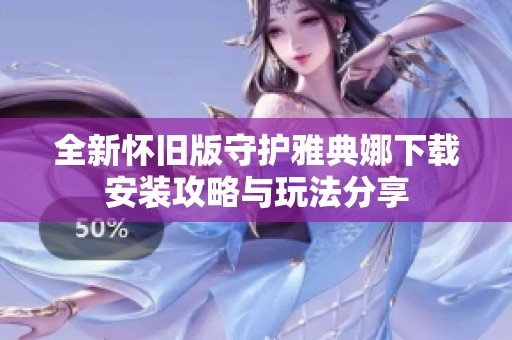 全新懷舊版守護(hù)雅典娜下載安裝攻略與玩法分享