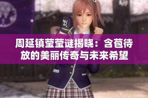 周延鎮(zhèn)瑩瑩謎揭曉：含苞待放的美麗傳奇與未來(lái)希望