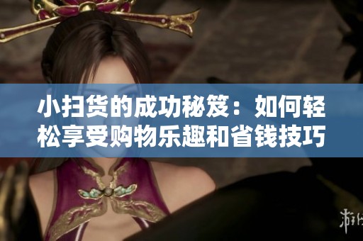 小掃貨的成功秘笈：如何輕松享受購(gòu)物樂趣和省錢技巧
