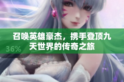 召喚英雄豪杰，攜手登頂九天世界的傳奇之旅