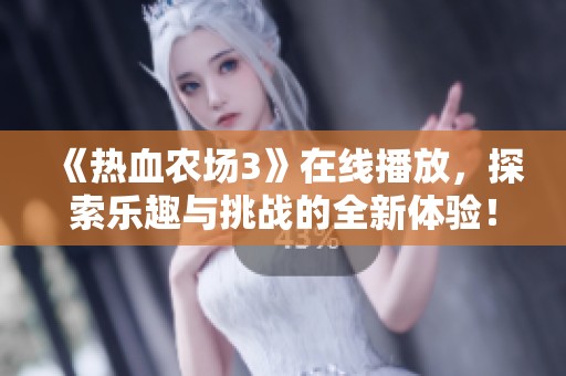 《熱血農(nóng)場3》在線播放，探索樂趣與挑戰(zhàn)的全新體驗！